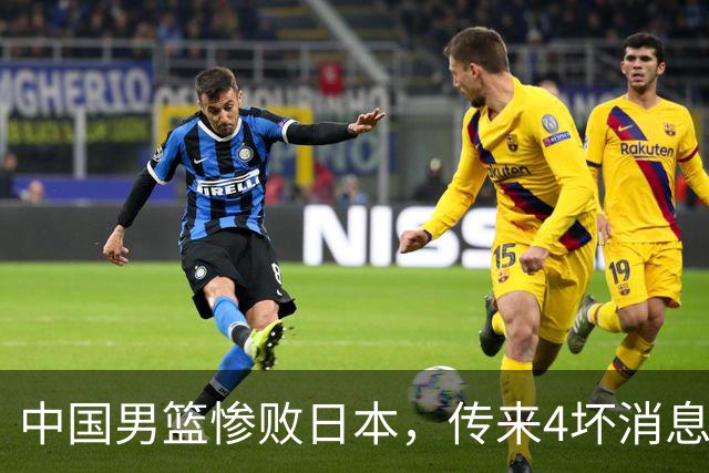 中国男篮惨败日本，传来4坏消息1好消息，防守崩盘 郭士强或下课